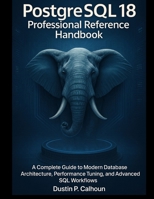 PostgreSQL 18 Professional Reference Handbook: A Complete Guide to Modern Database Architecture, Performance Tuning, and Advanced SQL Workflows (Smart Edge Engineering) B0G5YNH3R5 Book Cover