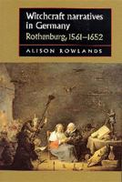 Witchcraft Narratives in Germany: Rothenburg, 1561-1652 0719052599 Book Cover