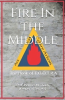 Fire In the Middle: The Book of T.O.O.T.R.A 1693369257 Book Cover