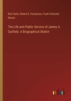 The Life and Public Service of James A. Garfield. A Biographical Sketch 3385454433 Book Cover