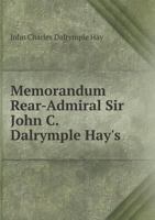 Memorandum: Rear-Admiral Sir John C. Dalrymple Hay's Compulsory Retirement From the British Navy 5518885563 Book Cover