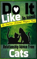 Do It Like an Animal: Relationship Advice from Cats B0GDFLM9DG Book Cover