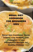Renal Diet Cookbook for Beginners 2021: Renal Diet Cookbook Quick & Easy, Low Sodium, Low Potassium & Low Phosphorus Recipes for Healthy Kidneys 1802330801 Book Cover