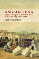 Anglo-China: Chinese People and British Rule in Hong Kong, 1841-1880 (Echoes: Classics in Hong Kong Culture and History) 0700712984 Book Cover