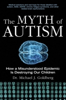 The Myth of Autism: How a Misunderstood Epidemic Is Destroying Our Children, Expanded and Revised Edition 1628737174 Book Cover
