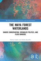 The Maya Forest Waterlands: Shared Conservation, Entangled Politics and Fluid Borders 1032551119 Book Cover