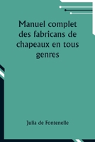 Manuel complet des fabricans de chapeaux en tous genres (French Edition) 9357954341 Book Cover