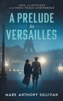 A Prelude to Versailles: Love and Intrigue at the Paris Peace Conference 0999050729 Book Cover