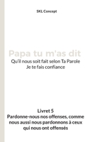 Pardonne-nous nos offenses, comme nous aussi nous pardonnons à ceux qui nous ont offensés: Papa tu m'as dit 2493947029 Book Cover