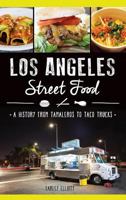 Los Angeles Street Food: A History from Tamaleros to Taco Trucks 1626199914 Book Cover