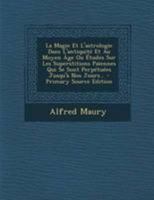 La Magie Et l'Astrologie Dans l'Antiquit� Et Au Moyen �ge: Ou, �tude Sur Les Superstitions Pa�ennes Que Se Sont Perp�tu�es Jusqu'a Nos Jours 1149434287 Book Cover