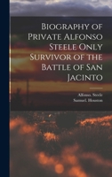 Biography of Private Alfonso Steele Only Survivor of the Battle of San Jacinto 1015776027 Book Cover