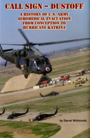 Call Sign - Dust Off: A History of U.S. Army Aeromedical Evacuation From Conception to Hurricane Katrina: A History of United States Army Aeromedical Evacuation From Conception to Hurricane Katrina 016087937X Book Cover