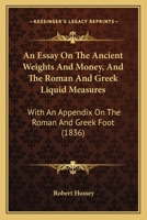 An Essay on the Ancient Weights and Money and the Roman and Greek Liquid Measures 1016928807 Book Cover