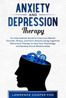 Anxiety and Depression Therapy: An Intermediate Guide to Overcome Mental Disorder, Stress, and Panic Attacks Using Cognitive Behavioral Therapy to ... for Retraining Your Brain Made Simple) (CBT) 1711981346 Book Cover