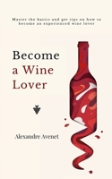 Become a Wine Lover: Master the basics and get tips on how to become a serious wine lover B0BNV4RSL2 Book Cover