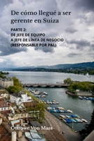 De cómo llegué a ser gerente en Suiza - Parte 2: De jefe de equipo a jefe de línea de negocio (Responsable por P&L) (Spanish Edition) 9564255287 Book Cover