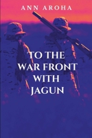 TO The War Front With Jagun B0DQR726ND Book Cover