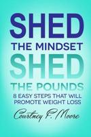 Shed the Mindset Shed the Pounds: 8 Steps That Will Promote Weight Loss 1733784403 Book Cover