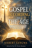 THE GOSPEL ACCORDING TO THE AGE: Exposing Modern Deceptions, Counterfeit Christianity, and the Church's Captivity to the Spirit of the Age (Religious Doctrines and Heresies) 9997790596 Book Cover