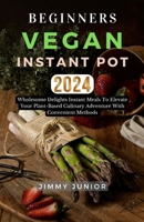 BEGINNERS VEGAN INSTANT POT: 20 Wholesome Delights Instant meals to Elevate Your Plant-Based Culinary Adventure with Convenient methods. B0CTN5XBQS Book Cover