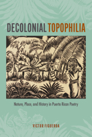 Decolonial Topophilia: Nature, Place, and History in Puerto Rican Poetry (Bucknell Studies in Latin American Literature and Theory) 1684486084 Book Cover
