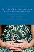 Ancient Bodies, Modern Lives: How Evolution Has Shaped Women's Health 0195388887 Book Cover