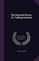 The rational brutes; or, talking animals. By M. Pelham, ... 135569678X Book Cover