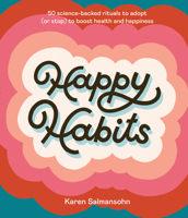 Happy Habits: 50 Science-Backed Rituals to Adopt (or Stop) to Boost Health and Happiness 198485822X Book Cover