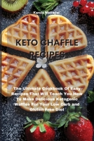 Keto Chaffle Recipes: The Ultimate Cookbook Of Easy Recipes That Will Teach You How To Make Delicious Ketogenic Waffles For Your Low Carb and Gluten Free Diet 1801759324 Book Cover