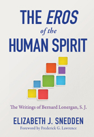 The Eros of the Human Spirit: The Desire to Know and Love God in the Writings of Bernard Lonergan, Sj 0809153424 Book Cover