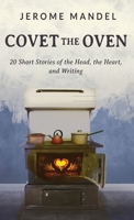 Covet The Oven: 20 Short Stories of the Head, the Heart, and Writing 4824193559 Book Cover