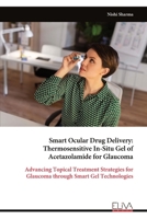 Smart Ocular Drug Delivery: Thermosensitive In-Situ Gel of Acetazolamide for Glaucoma: Advancing Topical Treatment Strategies for Glaucoma through Smart Gel Technologies 9999328903 Book Cover