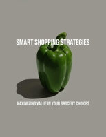 Smart Shopping Strategies: Maximizing Value In Your Grocery Choices B0FQ4RV3RR Book Cover
