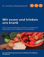 Wir essen und trinken uns krank: Der Zusammenhang zwischen modernem Lebensstil und modernen Krankheiten 3837012107 Book Cover