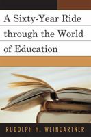 A Sixty-Year Ride through the World of Education 0761837310 Book Cover