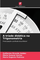 A tríade didática na Trigonometria: Preocupação e profissão de professor (Portuguese Edition) 620762520X Book Cover