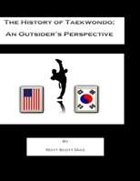 The History of Taekwondo; an outsider's perspective 1727467868 Book Cover