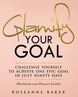 Glamify Your Goal: Challenge Yourself to Achieve One Epic Goal in Just Ninety Days (Workbook and Planner Inside) 0692915540 Book Cover