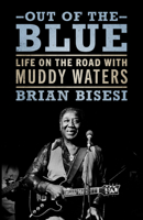 Out of the Blue: Life on the Road with Muddy Waters 1496849841 Book Cover