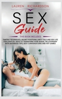 Sex Guide: This Book Includes: Tantric Techniques, Secret Positions, Dirty talk and Sex Life for Couples. Ways to Transform Your Sexual Relationship ... Tips, Sexy Conversations and Hot Games 1801687846 Book Cover