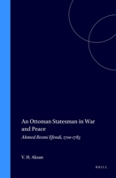 An Ottoman Statesman in War and Peace: Ahmed Resmi Efendi 1700-1783 (The Ottoman Empire and Its Heritage : Politics, Society and Economy, Vol 3) 9004101160 Book Cover