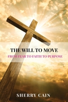 The Will to Move: From Fear to Faith to Purpose 154409860X Book Cover