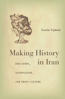 Making History in Iran: Education, Nationalism, and Print Culture 0804791538 Book Cover