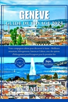 Genève Guide de voyage 2024: Votre compagnon ultime pour découvrir la Suisse - Meilleures attractions, hébergements, histoire et culture, pour les B0CRZ7TYJ3 Book Cover