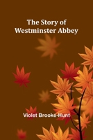 The Story of Westminister Abbey: Being Some Account of That Ancient Foundation, Its Buildings, and Those Who Sleep Therin 9362996855 Book Cover