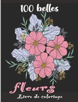 100 belles fleurs Livre de coloriage: Un livre-cadeau de coloriage floral relaxant comprenant 100 magnifiques motifs floraux, pour les débutants, les ... d'Alzheimer et de Parkinson B09TDZQTYS Book Cover