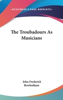The Troubadours as Musicians 1425344283 Book Cover