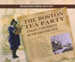 The Boston Tea Party: Angry Colonists Dump British Tea (Headlines from History) 0823956717 Book Cover