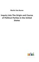 Inquiry into The Origin and Course of Political Parties in the United States 150764325X Book Cover